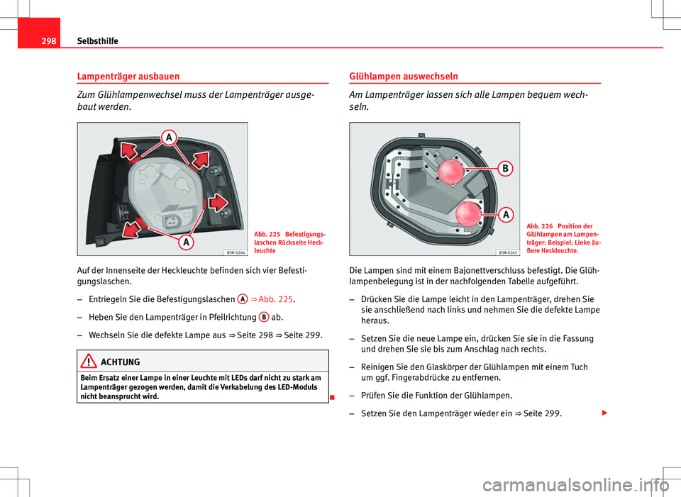 Seat Exeo ST 2012  Betriebsanleitung (in German) 298Selbsthilfe
Lampenträger ausbauen
Zum Glühlampenwechsel muss der Lampenträger ausge-
baut werden.
Abb. 225  Befestigungs-
laschen Rückseite Heck-
leuchte
Auf der Innenseite der Heckleuchte befi