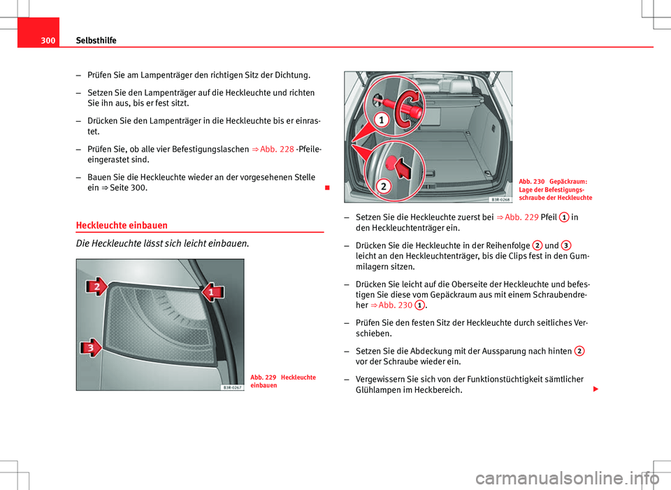 Seat Exeo ST 2012  Betriebsanleitung (in German) 300Selbsthilfe
–Prüfen Sie am Lampenträger den richtigen Sitz der Dichtung.
– Setzen Sie den Lampenträger auf die Heckleuchte und richten
Sie ihn aus, bis er fest sitzt.
– Drücken Sie den La
