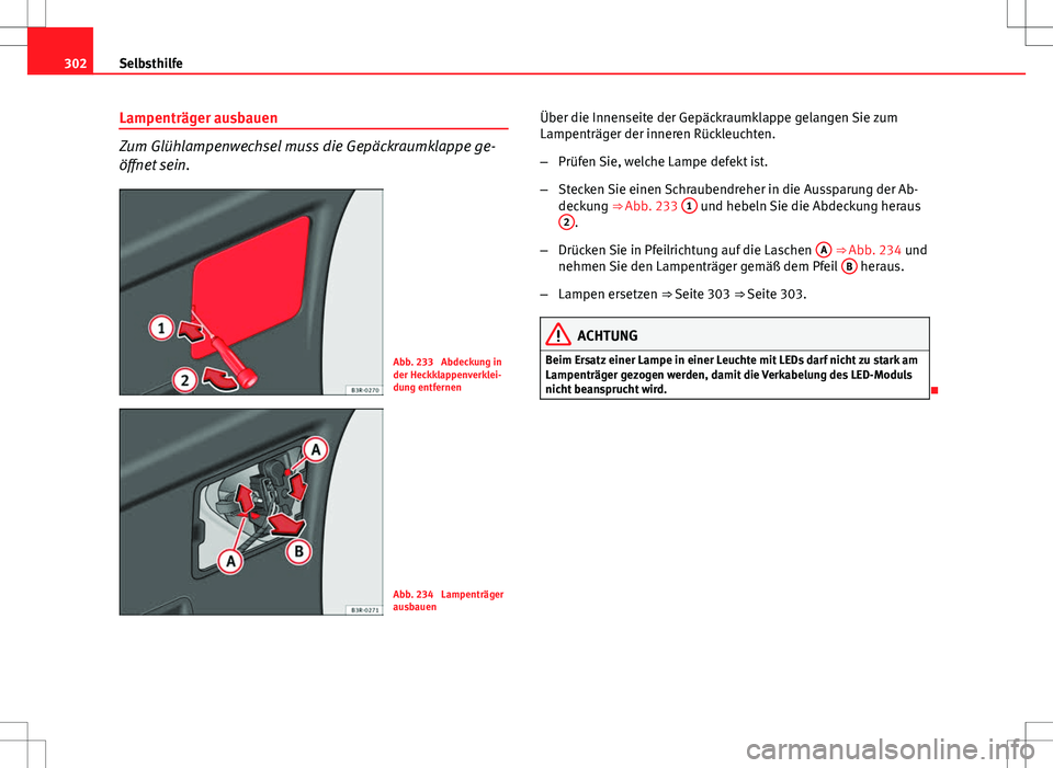 Seat Exeo ST 2012  Betriebsanleitung (in German) 302Selbsthilfe
Lampenträger ausbauen
Zum Glühlampenwechsel muss die Gepäckraumklappe ge-
öffnet sein.
Abb. 233  Abdeckung in
der Heckklappenverklei-
dung entfernen
Abb. 234  Lampenträger
ausbauen