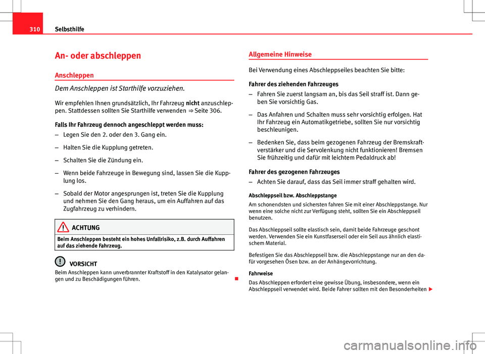 Seat Exeo ST 2012 Betriebsanleitung (in German) 310Selbsthilfe
An- oder abschleppen
Anschleppen
Dem Anschleppen ist Starthilfe vorzuziehen. Wir empfehlen Ihnen grundsätzlich, Ihr Fahrzeug nicht anzuschlep-
pen. Stattdessen sollten Sie Starthilfe v Seat Exeo ST 2012 Betriebsanleitung (in German) 310Selbsthilfe
An- oder abschleppen
Anschleppen
Dem Anschleppen ist Starthilfe vorzuziehen. Wir empfehlen Ihnen grundsätzlich, Ihr Fahrzeug nicht anzuschlep-
pen. Stattdessen sollten Sie Starthilfe v