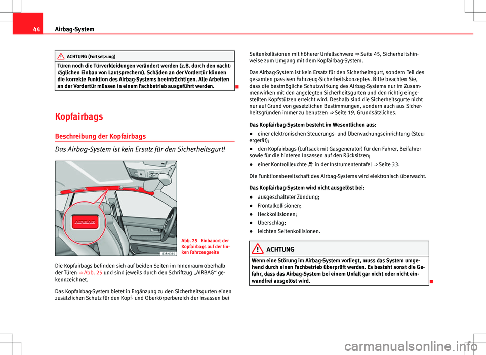 Seat Exeo ST 2012 Betriebsanleitung (in German) 44Airbag-System
ACHTUNG (Fortsetzung)
Türen noch die Türverkleidungen verändert werden (z.B. durch den nacht-
räglichen Einbau von Lautsprechern). Schäden an der Vordertür können
die korrekte F Seat Exeo ST 2012 Betriebsanleitung (in German) 44Airbag-System
ACHTUNG (Fortsetzung)
Türen noch die Türverkleidungen verändert werden (z.B. durch den nacht-
räglichen Einbau von Lautsprechern). Schäden an der Vordertür können
die korrekte F