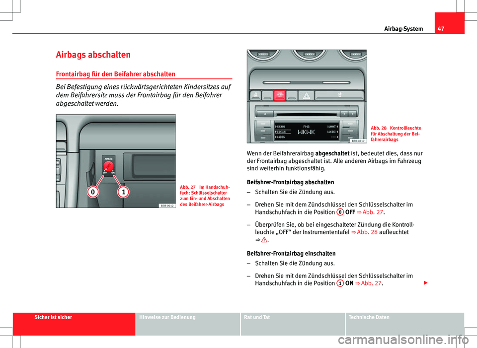 Seat Exeo ST 2012 Betriebsanleitung (in German) 47
Airbag-System
Airbags abschalten Frontairbag für den Beifahrer abschalten
Bei Befestigung eines rückwärtsgerichteten Kindersitzes auf
dem Beifahrersitz muss der Frontairbag für den Beifahrer
ab Seat Exeo ST 2012 Betriebsanleitung (in German) 47
Airbag-System
Airbags abschalten Frontairbag für den Beifahrer abschalten
Bei Befestigung eines rückwärtsgerichteten Kindersitzes auf
dem Beifahrersitz muss der Frontairbag für den Beifahrer
ab