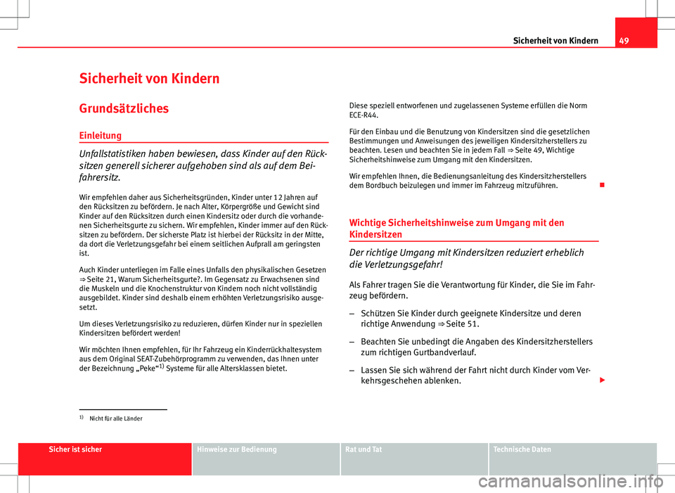 Seat Exeo ST 2012 Betriebsanleitung (in German) 49
Sicherheit von Kindern
Sicherheit von Kindern
Grundsätzliches Einleitung
Unfallstatistiken haben bewiesen, dass Kinder auf den Rück-
sitzen generell sicherer aufgehoben sind als auf dem Bei-
fahr Seat Exeo ST 2012 Betriebsanleitung (in German) 49
Sicherheit von Kindern
Sicherheit von Kindern
Grundsätzliches Einleitung
Unfallstatistiken haben bewiesen, dass Kinder auf den Rück-
sitzen generell sicherer aufgehoben sind als auf dem Bei-
fahr