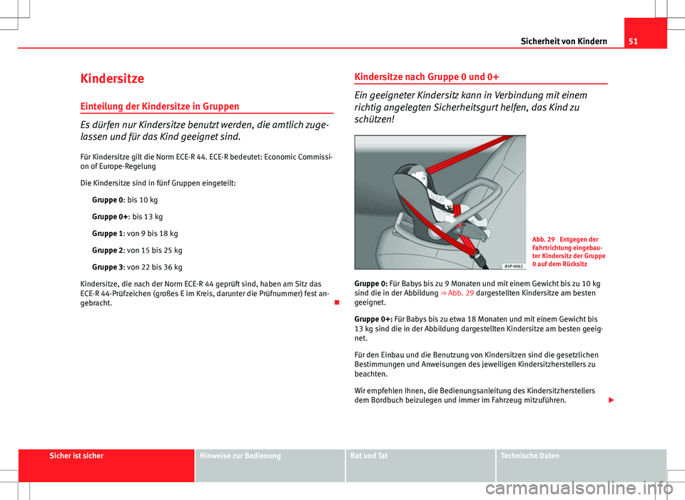 Seat Exeo ST 2012 Betriebsanleitung (in German) 51
Sicherheit von Kindern
Kindersitze
Einteilung der Kindersitze in Gruppen
Es dürfen nur Kindersitze benutzt werden, die amtlich zuge-
lassen und für das Kind geeignet sind. Für Kindersitze gilt d Seat Exeo ST 2012 Betriebsanleitung (in German) 51
Sicherheit von Kindern
Kindersitze
Einteilung der Kindersitze in Gruppen
Es dürfen nur Kindersitze benutzt werden, die amtlich zuge-
lassen und für das Kind geeignet sind. Für Kindersitze gilt d