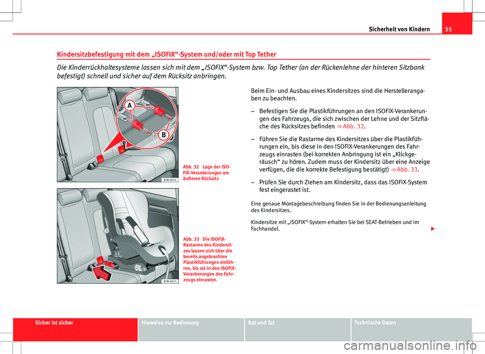 Seat Exeo ST 2012 Betriebsanleitung (in German) 55
Sicherheit von Kindern
Kindersitzbefestigung mit dem „ISOFIX“-System und/oder mit Top Tether
Die Kinderrückhaltesysteme lassen sich mit dem „ISOFIX“-System bzw. Top Tether (an der Rückenl Seat Exeo ST 2012 Betriebsanleitung (in German) 55
Sicherheit von Kindern
Kindersitzbefestigung mit dem „ISOFIX“-System und/oder mit Top Tether
Die Kinderrückhaltesysteme lassen sich mit dem „ISOFIX“-System bzw. Top Tether (an der Rückenl