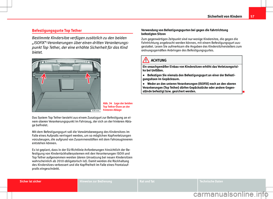 Seat Exeo ST 2012 Betriebsanleitung (in German) 57
Sicherheit von Kindern
Befestigungsgurte Top Tether
Bestimmte Kindersitze verfügen zusätzlich zu den beiden
„ISOFIX“-Verankerungen über einen dritten Verankerungs-
punkt Top Tether, der eine Seat Exeo ST 2012 Betriebsanleitung (in German) 57
Sicherheit von Kindern
Befestigungsgurte Top Tether
Bestimmte Kindersitze verfügen zusätzlich zu den beiden
„ISOFIX“-Verankerungen über einen dritten Verankerungs-
punkt Top Tether, der eine