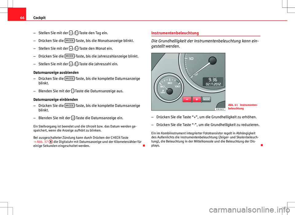 Seat Exeo ST 2012 Betriebsanleitung (in German) 66Cockpit
–Stellen Sie mit der +
-/--Taste den Tag ein.
– Drücken Sie die MODE
-Taste, bis die Monatsanzeige blinkt.
– Stellen Sie mit der +
-/--Taste den Monat ein.
– Drücken Sie die MO Seat Exeo ST 2012 Betriebsanleitung (in German) 66Cockpit
–Stellen Sie mit der +
-/--Taste den Tag ein.
– Drücken Sie die MODE
-Taste, bis die Monatsanzeige blinkt.
– Stellen Sie mit der +
-/--Taste den Monat ein.
– Drücken Sie die MO