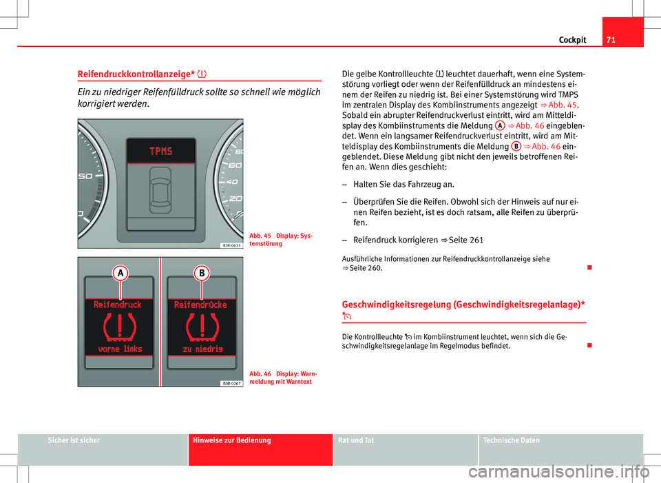 Seat Exeo ST 2012 Betriebsanleitung (in German) 71
Cockpit
Reifendruckkontrollanzeige*
Ein zu niedriger Reifenfülldruck sollte so schnell wie möglich
korrigiert werden.
Abb. 45 Display: Sys-
temstörung
Abb. 46 Display: Warn-
meldung mit Wa Seat Exeo ST 2012 Betriebsanleitung (in German) 71
Cockpit
Reifendruckkontrollanzeige*
Ein zu niedriger Reifenfülldruck sollte so schnell wie möglich
korrigiert werden.
Abb. 45 Display: Sys-
temstörung
Abb. 46 Display: Warn-
meldung mit Wa
