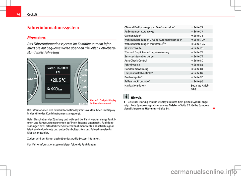 Seat Exeo ST 2012 Betriebsanleitung (in German) 76Cockpit
Fahrerinformationssystem
Allgemeines
Das Fahrerinformationssystem im Kombiinstrument infor-
miert Sie auf bequeme Weise über den aktuellen Betriebszu-
stand Ihres Fahrzeugs.
Abb. 47 Cockpi Seat Exeo ST 2012 Betriebsanleitung (in German) 76Cockpit
Fahrerinformationssystem
Allgemeines
Das Fahrerinformationssystem im Kombiinstrument infor-
miert Sie auf bequeme Weise über den aktuellen Betriebszu-
stand Ihres Fahrzeugs.
Abb. 47 Cockpi