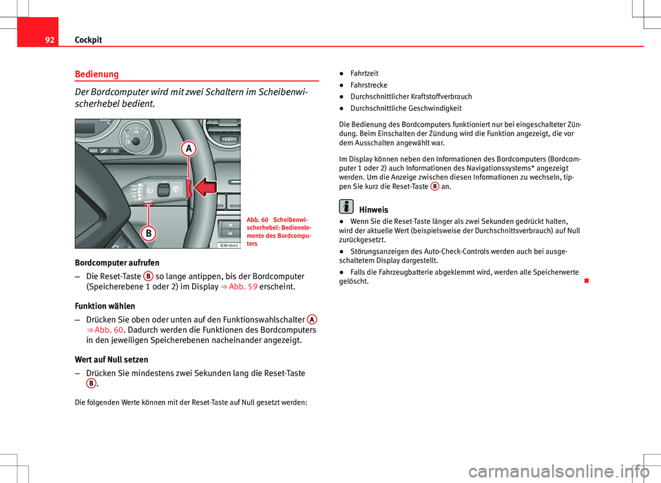 Seat Exeo ST 2012 Betriebsanleitung (in German) 92Cockpit
Bedienung
Der Bordcomputer wird mit zwei Schaltern im Scheibenwi-
scherhebel bedient.
Abb. 60 Scheibenwi-
scherhebel: Bedienele-
mente des Bordcompu-
ters
Bordcomputer aufrufen
– Die Rese Seat Exeo ST 2012 Betriebsanleitung (in German) 92Cockpit
Bedienung
Der Bordcomputer wird mit zwei Schaltern im Scheibenwi-
scherhebel bedient.
Abb. 60 Scheibenwi-
scherhebel: Bedienele-
mente des Bordcompu-
ters
Bordcomputer aufrufen
– Die Rese