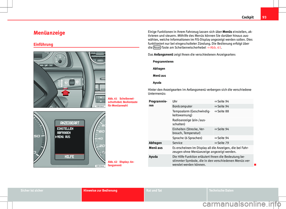 Seat Exeo ST 2012 Betriebsanleitung (in German) 93
Cockpit
Menüanzeige Einführung
Abb. 61 Scheibenwi-
scherhebel: Bedientaste
für Menüanwahl
Abb. 62 Display: An-
fangsmenü Einige Funktionen in Ihrem Fahrzeug lassen sich über Menüs einstell Seat Exeo ST 2012 Betriebsanleitung (in German) 93
Cockpit
Menüanzeige Einführung
Abb. 61 Scheibenwi-
scherhebel: Bedientaste
für Menüanwahl
Abb. 62 Display: An-
fangsmenü Einige Funktionen in Ihrem Fahrzeug lassen sich über Menüs einstell