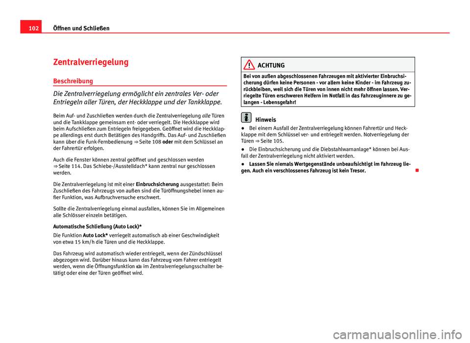 Seat Exeo ST 2009 Betriebsanleitung (in German) 102Öffnen und Schließen
Zentralverriegelung
Beschreibung
Die Zentralverriegelung ermöglicht ein zentrales Ver- oder
Entriegeln aller Türen, der Heckklappe und der Tankklappe.
Beim Auf- und Zuschli Seat Exeo ST 2009 Betriebsanleitung (in German) 102Öffnen und Schließen
Zentralverriegelung
Beschreibung
Die Zentralverriegelung ermöglicht ein zentrales Ver- oder
Entriegeln aller Türen, der Heckklappe und der Tankklappe.
Beim Auf- und Zuschli