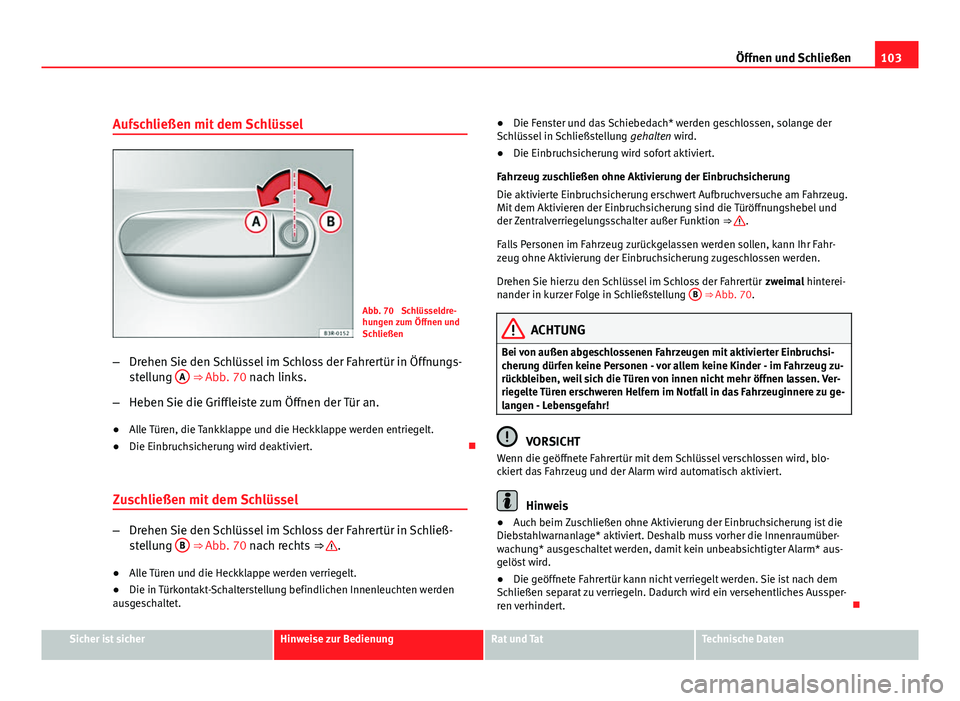 Seat Exeo ST 2009 Betriebsanleitung (in German) 103
Öffnen und Schließen
Aufschließen mit dem Schlüssel
Abb. 70 Schlüsseldre-
hungen zum Öffnen und
Schließen
– Drehen Sie den Schlüssel im Schloss der Fahrertür in Öffnungs-
stellung A
Seat Exeo ST 2009 Betriebsanleitung (in German) 103
Öffnen und Schließen
Aufschließen mit dem Schlüssel
Abb. 70 Schlüsseldre-
hungen zum Öffnen und
Schließen
– Drehen Sie den Schlüssel im Schloss der Fahrertür in Öffnungs-
stellung A