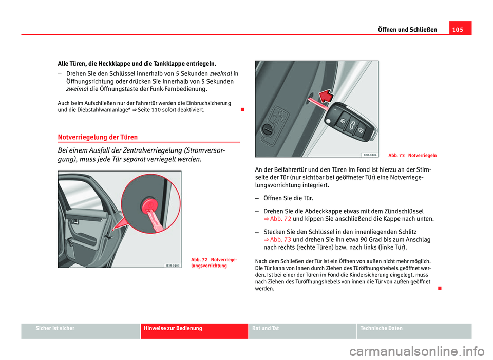 Seat Exeo ST 2009 Betriebsanleitung (in German) 105
Öffnen und Schließen
Alle Türen, die Heckklappe und die Tankklappe entriegeln.
– Drehen Sie den Schlüssel innerhalb von 5 Sekunden zweimal in
Öffnungsrichtung oder drücken Sie innerhalb v Seat Exeo ST 2009 Betriebsanleitung (in German) 105
Öffnen und Schließen
Alle Türen, die Heckklappe und die Tankklappe entriegeln.
– Drehen Sie den Schlüssel innerhalb von 5 Sekunden zweimal in
Öffnungsrichtung oder drücken Sie innerhalb v