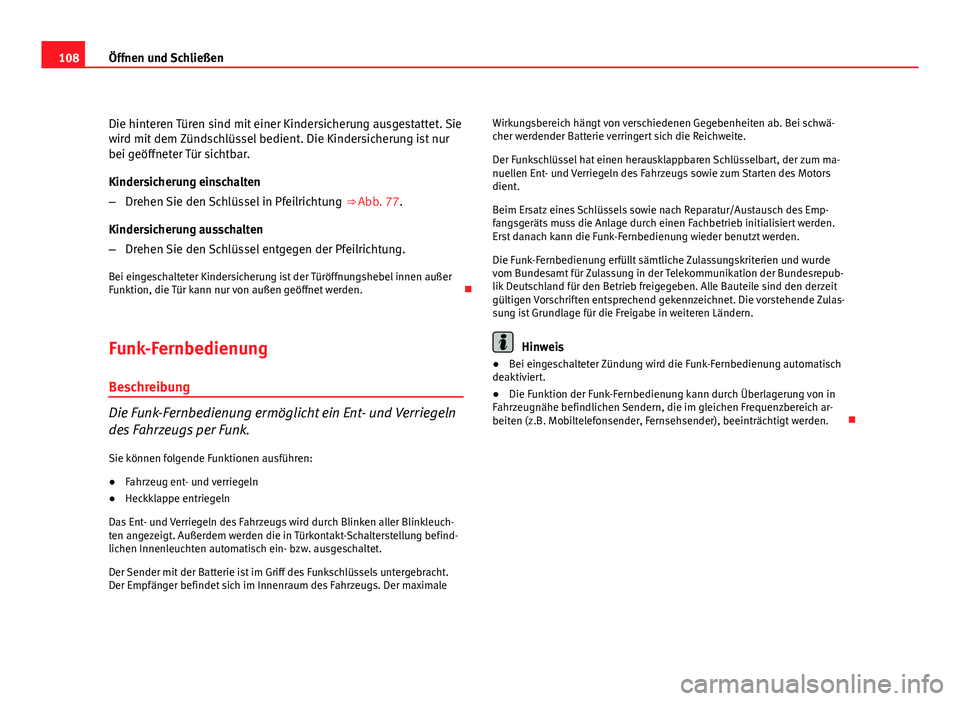 Seat Exeo ST 2009 Betriebsanleitung (in German) 108Öffnen und Schließen
Die hinteren Türen sind mit einer Kindersicherung ausgestattet. Sie
wird mit dem Zündschlüssel bedient. Die Kindersicherung ist nur
bei geöffneter Tür sichtbar.
Kindersi Seat Exeo ST 2009 Betriebsanleitung (in German) 108Öffnen und Schließen
Die hinteren Türen sind mit einer Kindersicherung ausgestattet. Sie
wird mit dem Zündschlüssel bedient. Die Kindersicherung ist nur
bei geöffneter Tür sichtbar.
Kindersi