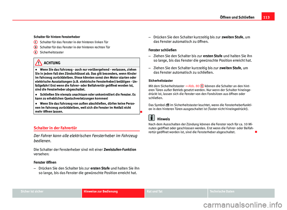 Seat Exeo ST 2009 Betriebsanleitung (in German) 113
Öffnen und Schließen
Schalter für hintere Fensterheber Schalter für das Fenster in der hinteren linken Tür
Schalter für das Fenster in der hinteren rechten Tür
Sicherheitstaster
ACHTUNG
● Seat Exeo ST 2009 Betriebsanleitung (in German) 113
Öffnen und Schließen
Schalter für hintere Fensterheber Schalter für das Fenster in der hinteren linken Tür
Schalter für das Fenster in der hinteren rechten Tür
Sicherheitstaster
ACHTUNG
●