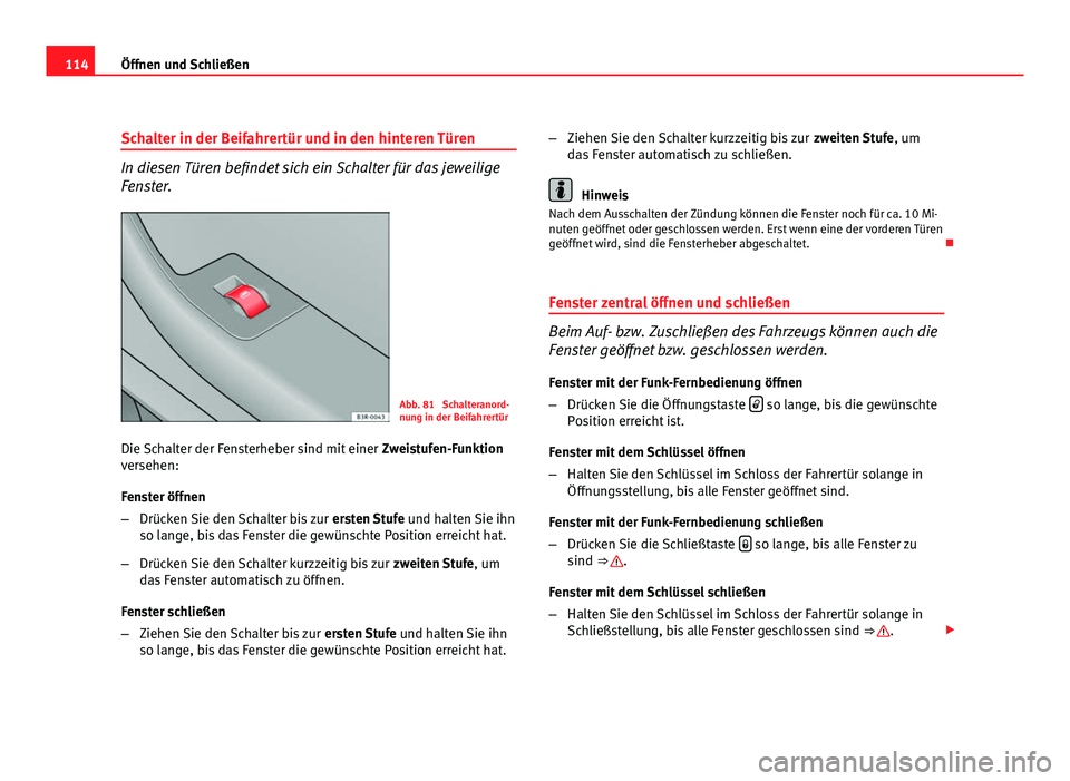 Seat Exeo ST 2009 Betriebsanleitung (in German) 114Öffnen und Schließen
Schalter in der Beifahrertür und in den hinteren Türen
In diesen Türen befindet sich ein Schalter für das jeweilige
Fenster.
Abb. 81 Schalteranord-
nung in der Beifahrer Seat Exeo ST 2009 Betriebsanleitung (in German) 114Öffnen und Schließen
Schalter in der Beifahrertür und in den hinteren Türen
In diesen Türen befindet sich ein Schalter für das jeweilige
Fenster.
Abb. 81 Schalteranord-
nung in der Beifahrer
