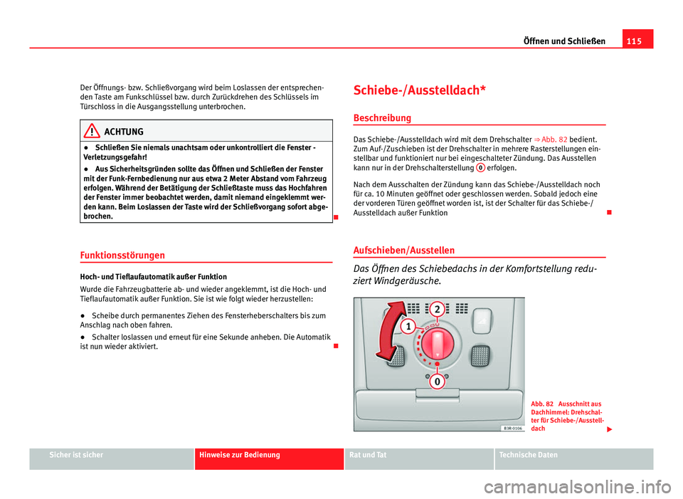 Seat Exeo ST 2009 Betriebsanleitung (in German) 115
Öffnen und Schließen
Der Öffnungs- bzw. Schließvorgang wird beim Loslassen der entsprechen-
den Taste am Funkschlüssel bzw. durch Zurückdrehen des Schlüssels im
Türschloss in die Ausgangss Seat Exeo ST 2009 Betriebsanleitung (in German) 115
Öffnen und Schließen
Der Öffnungs- bzw. Schließvorgang wird beim Loslassen der entsprechen-
den Taste am Funkschlüssel bzw. durch Zurückdrehen des Schlüssels im
Türschloss in die Ausgangss