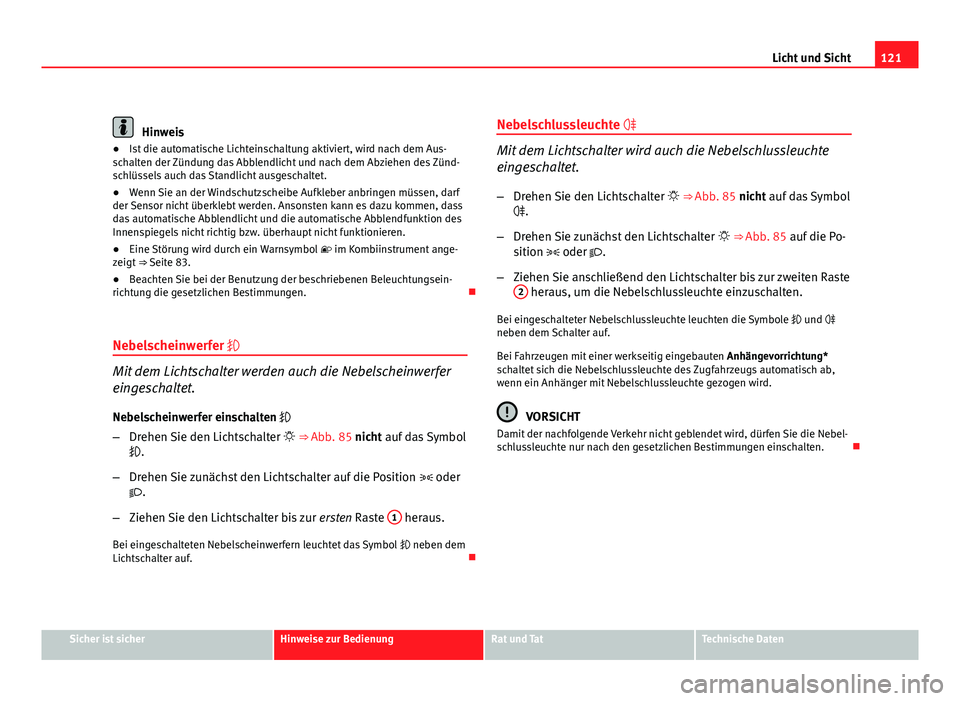 Seat Exeo ST 2009 Betriebsanleitung (in German) 121
Licht und Sicht
Hinweis
● Ist die automatische Lichteinschaltung aktiviert, wird nach dem Aus-
schalten der Zündung das Abblendlicht und nach dem Abziehen des Zünd-
schlüssels auch das Standl Seat Exeo ST 2009 Betriebsanleitung (in German) 121
Licht und Sicht
Hinweis
● Ist die automatische Lichteinschaltung aktiviert, wird nach dem Aus-
schalten der Zündung das Abblendlicht und nach dem Abziehen des Zünd-
schlüssels auch das Standl