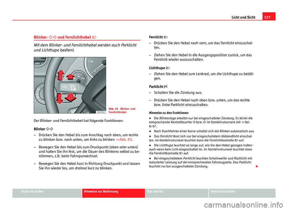 Seat Exeo ST 2009 Betriebsanleitung (in German) 127
Licht und Sicht
Blinker- und Fernlichthebel
Mit dem Blinker- und Fernlichthebel werden auch Parklicht
und Lichthupe bedient.
Abb. 93 Blinker- und
Fernlichthebel
Der Blinker- und Fern Seat Exeo ST 2009 Betriebsanleitung (in German) 127
Licht und Sicht
Blinker- und Fernlichthebel
Mit dem Blinker- und Fernlichthebel werden auch Parklicht
und Lichthupe bedient.
Abb. 93 Blinker- und
Fernlichthebel
Der Blinker- und Fern