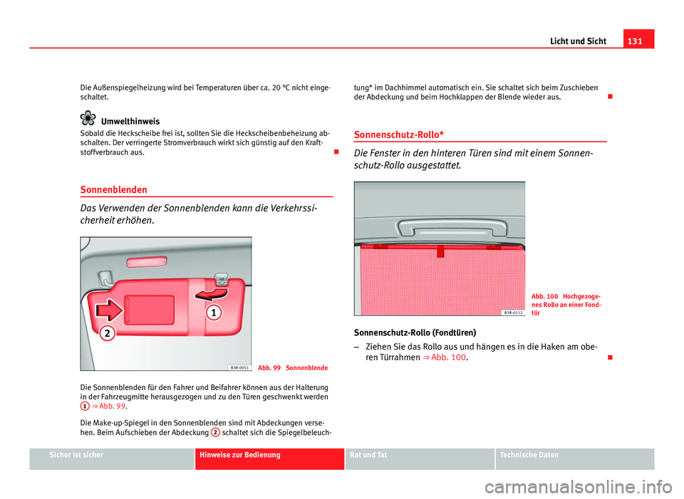 Seat Exeo ST 2009 Betriebsanleitung (in German) 131
Licht und Sicht
Die Außenspiegelheizung wird bei Temperaturen über ca. 20 °C nicht einge-
schaltet.
Umwelthinweis
Sobald die Heckscheibe frei ist, sollten Sie die Heckscheibenbeheizung ab-
scha Seat Exeo ST 2009 Betriebsanleitung (in German) 131
Licht und Sicht
Die Außenspiegelheizung wird bei Temperaturen über ca. 20 °C nicht einge-
schaltet.
Umwelthinweis
Sobald die Heckscheibe frei ist, sollten Sie die Heckscheibenbeheizung ab-
scha