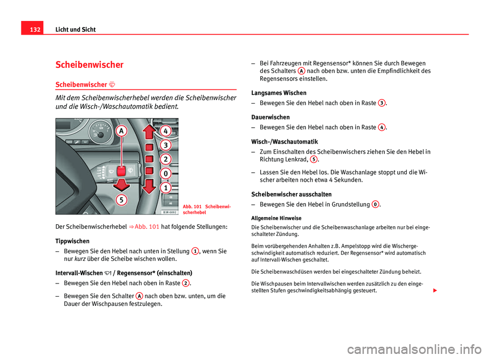 Seat Exeo ST 2009 Betriebsanleitung (in German) 132Licht und Sicht
Scheibenwischer
Scheibenwischer
Mit dem Scheibenwischerhebel werden die Scheibenwischer
und die Wisch-/Waschautomatik bedient.
Abb. 101 Scheibenwi-
scherhebel
Der Scheibenwisch Seat Exeo ST 2009 Betriebsanleitung (in German) 132Licht und Sicht
Scheibenwischer
Scheibenwischer
Mit dem Scheibenwischerhebel werden die Scheibenwischer
und die Wisch-/Waschautomatik bedient.
Abb. 101 Scheibenwi-
scherhebel
Der Scheibenwisch