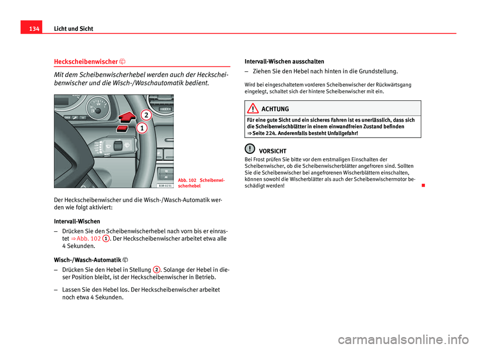 Seat Exeo ST 2009 Betriebsanleitung (in German) 134Licht und Sicht
Heckscheibenwischer
Mit dem Scheibenwischerhebel werden auch der Heckschei-
benwischer und die Wisch-/Waschautomatik bedient.
Abb. 102 Scheibenwi-
scherhebel
Der Heckscheibenwi Seat Exeo ST 2009 Betriebsanleitung (in German) 134Licht und Sicht
Heckscheibenwischer
Mit dem Scheibenwischerhebel werden auch der Heckschei-
benwischer und die Wisch-/Waschautomatik bedient.
Abb. 102 Scheibenwi-
scherhebel
Der Heckscheibenwi
