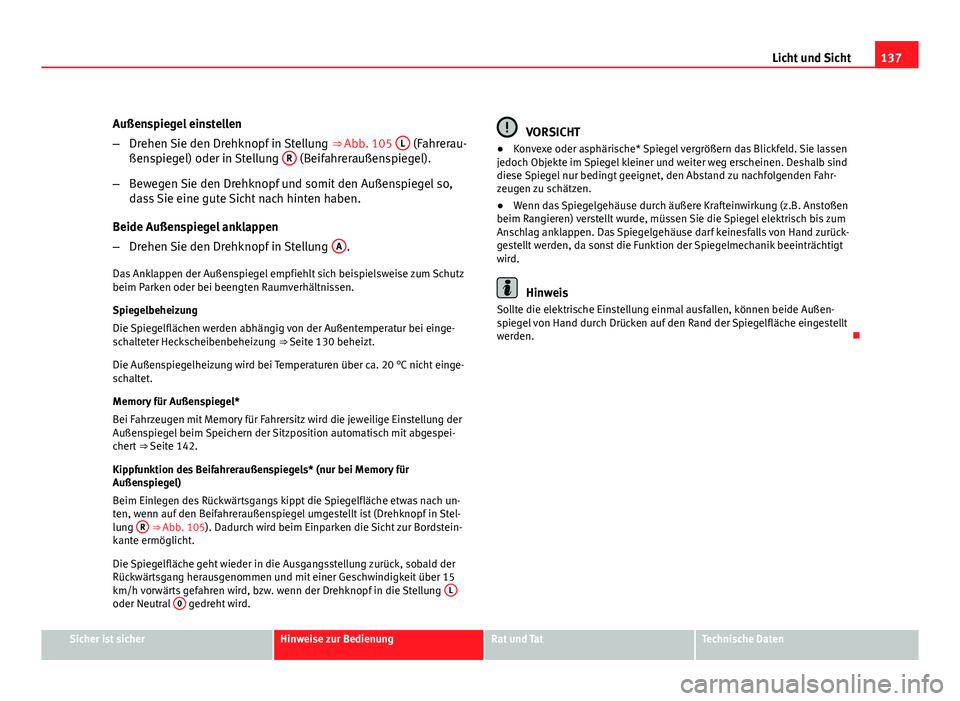 Seat Exeo ST 2009 Betriebsanleitung (in German) 137
Licht und Sicht
Außenspiegel einstellen
– Drehen Sie den Drehknopf in Stellung ⇒ Abb. 105 L
(Fahrerau-
ßenspiegel) oder in Stellung R (Beifahreraußenspiegel).
– Bewegen Sie den Drehk Seat Exeo ST 2009 Betriebsanleitung (in German) 137
Licht und Sicht
Außenspiegel einstellen
– Drehen Sie den Drehknopf in Stellung ⇒ Abb. 105 L
(Fahrerau-
ßenspiegel) oder in Stellung R (Beifahreraußenspiegel).
– Bewegen Sie den Drehk