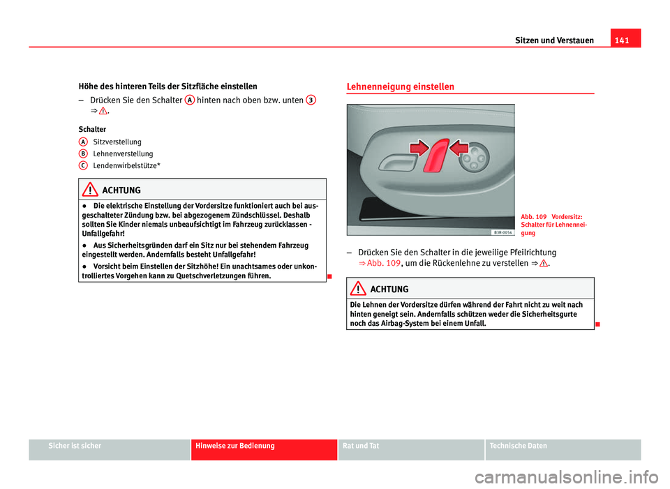 Seat Exeo ST 2009 Betriebsanleitung (in German) 141
Sitzen und Verstauen
Höhe des hinteren Teils der Sitzfläche einstellen
– Drücken Sie den Schalter A
hinten nach oben bzw. unten 3⇒ .
Schalter Sitzverstellung
Lehnenverstellung
Lendenwi Seat Exeo ST 2009 Betriebsanleitung (in German) 141
Sitzen und Verstauen
Höhe des hinteren Teils der Sitzfläche einstellen
– Drücken Sie den Schalter A
hinten nach oben bzw. unten 3⇒ .
Schalter Sitzverstellung
Lehnenverstellung
Lendenwi