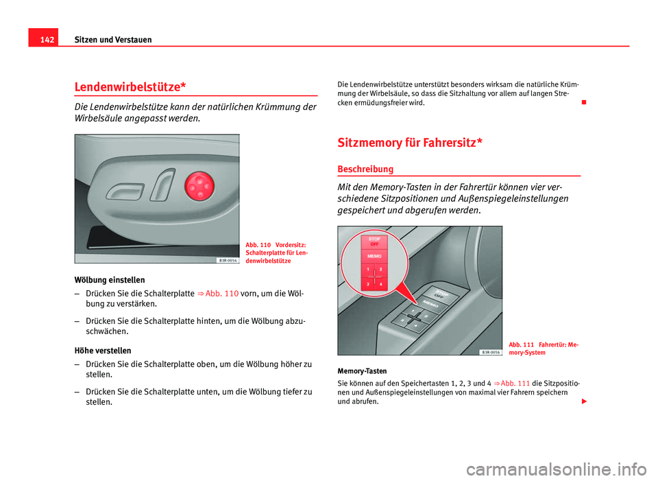 Seat Exeo ST 2009 Betriebsanleitung (in German) 142Sitzen und Verstauen
Lendenwirbelstütze*
Die Lendenwirbelstütze kann der natürlichen Krümmung der
Wirbelsäule angepasst werden.
Abb. 110 Vordersitz:
Schalterplatte für Len-
denwirbelstütze
Seat Exeo ST 2009 Betriebsanleitung (in German) 142Sitzen und Verstauen
Lendenwirbelstütze*
Die Lendenwirbelstütze kann der natürlichen Krümmung der
Wirbelsäule angepasst werden.
Abb. 110 Vordersitz:
Schalterplatte für Len-
denwirbelstütze
