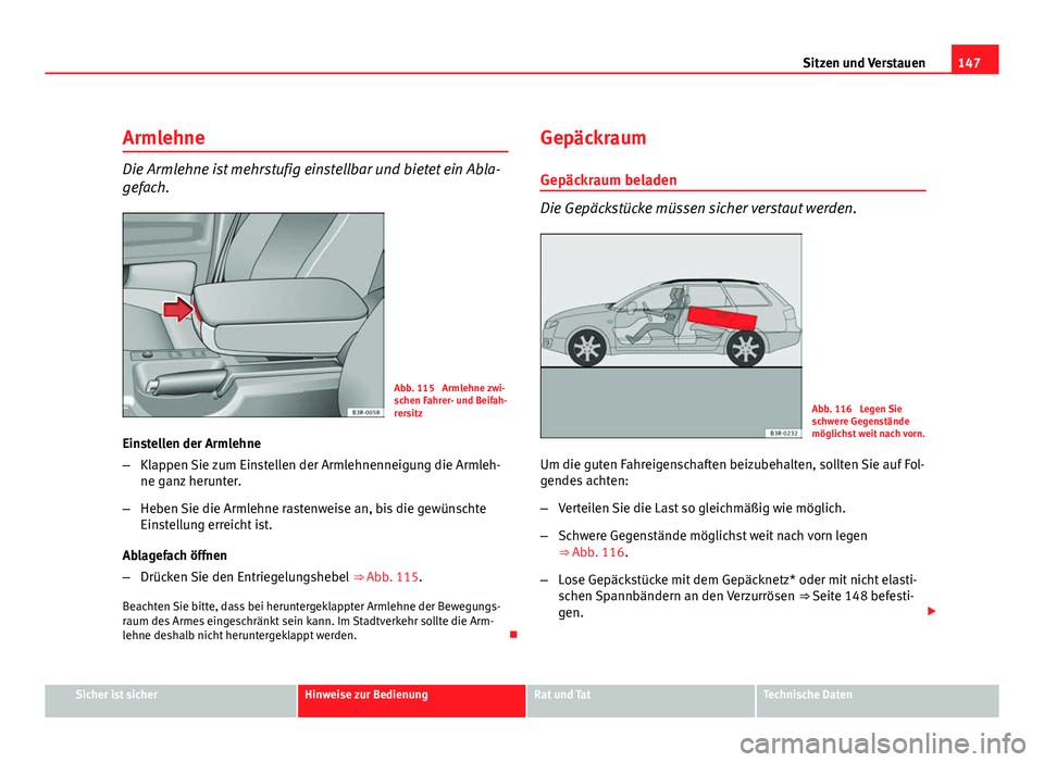 Seat Exeo ST 2009 Betriebsanleitung (in German) 147
Sitzen und Verstauen
Armlehne
Die Armlehne ist mehrstufig einstellbar und bietet ein Abla-
gefach.
Abb. 115 Armlehne zwi-
schen Fahrer- und Beifah-
rersitz
Einstellen der Armlehne
– Klappen Sie Seat Exeo ST 2009 Betriebsanleitung (in German) 147
Sitzen und Verstauen
Armlehne
Die Armlehne ist mehrstufig einstellbar und bietet ein Abla-
gefach.
Abb. 115 Armlehne zwi-
schen Fahrer- und Beifah-
rersitz
Einstellen der Armlehne
– Klappen Sie