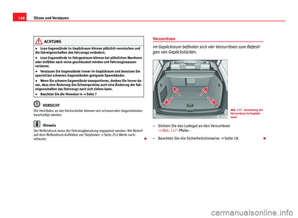 Seat Exeo ST 2009 Betriebsanleitung (in German) 148Sitzen und Verstauen
ACHTUNG
● Lose Gegenstände im Gepäckraum können plötzlich verrutschen und
die Fahreigenschaften des Fahrzeugs verändern.
● Lose Gegenstände im Fahrgastraum können be Seat Exeo ST 2009 Betriebsanleitung (in German) 148Sitzen und Verstauen
ACHTUNG
● Lose Gegenstände im Gepäckraum können plötzlich verrutschen und
die Fahreigenschaften des Fahrzeugs verändern.
● Lose Gegenstände im Fahrgastraum können be