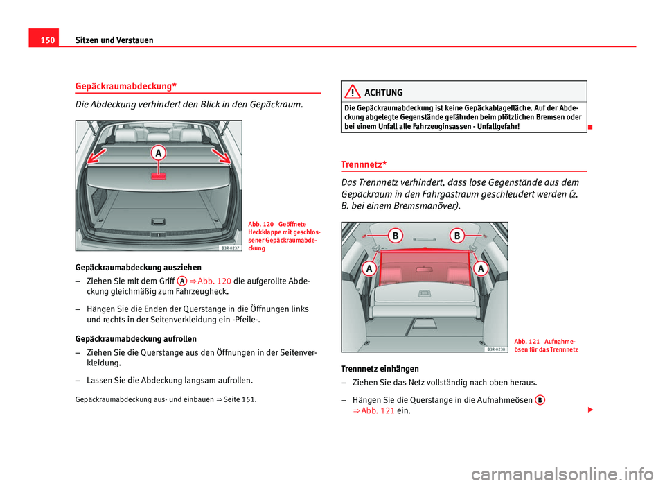 Seat Exeo ST 2009 Betriebsanleitung (in German) 150Sitzen und Verstauen
Gepäckraumabdeckung*
Die Abdeckung verhindert den Blick in den Gepäckraum.
Abb. 120 Geöffnete
Heckklappe mit geschlos-
sener Gepäckraumabde-
ckung
Gepäckraumabdeckung aus Seat Exeo ST 2009 Betriebsanleitung (in German) 150Sitzen und Verstauen
Gepäckraumabdeckung*
Die Abdeckung verhindert den Blick in den Gepäckraum.
Abb. 120 Geöffnete
Heckklappe mit geschlos-
sener Gepäckraumabde-
ckung
Gepäckraumabdeckung aus