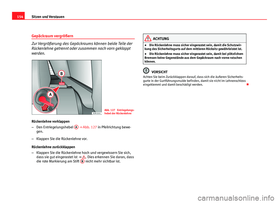 Seat Exeo ST 2009 Betriebsanleitung (in German) 154Sitzen und Verstauen
Gepäckraum vergrößern
Zur Vergrößerung des Gepäckraums können beide Teile der
Rückenlehne getrennt oder zusammen nach vorn geklappt
werden.
Abb. 127 Entriegelungs-
heb Seat Exeo ST 2009 Betriebsanleitung (in German) 154Sitzen und Verstauen
Gepäckraum vergrößern
Zur Vergrößerung des Gepäckraums können beide Teile der
Rückenlehne getrennt oder zusammen nach vorn geklappt
werden.
Abb. 127 Entriegelungs-
heb