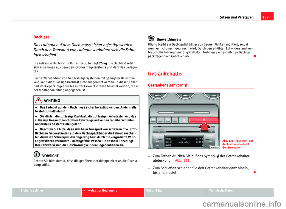 Seat Exeo ST 2009 Betriebsanleitung (in German) 157
Sitzen und Verstauen
Dachlast
Das Ladegut auf dem Dach muss sicher befestigt werden.
Durch den Transport von Ladegut verändern sich die Fahre-
igenschaften. Die zulässige Dachlast für Ihr Fahrz Seat Exeo ST 2009 Betriebsanleitung (in German) 157
Sitzen und Verstauen
Dachlast
Das Ladegut auf dem Dach muss sicher befestigt werden.
Durch den Transport von Ladegut verändern sich die Fahre-
igenschaften. Die zulässige Dachlast für Ihr Fahrz
