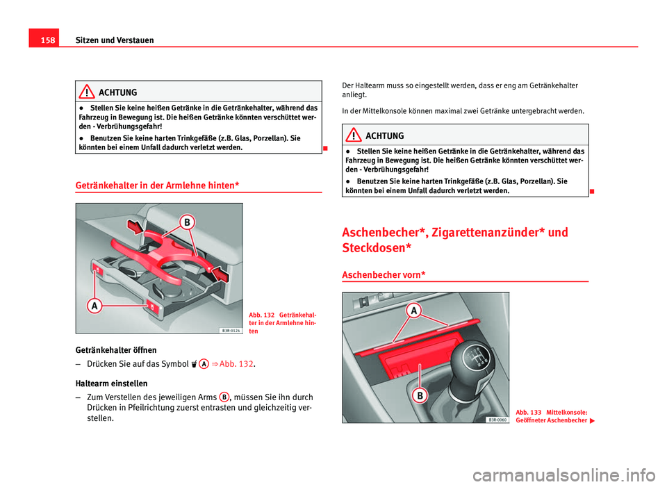 Seat Exeo ST 2009 Betriebsanleitung (in German) 158Sitzen und Verstauen
ACHTUNG
● Stellen Sie keine heißen Getränke in die Getränkehalter, während das
Fahrzeug in Bewegung ist. Die heißen Getränke könnten verschüttet wer-
den - Verbrühun Seat Exeo ST 2009 Betriebsanleitung (in German) 158Sitzen und Verstauen
ACHTUNG
● Stellen Sie keine heißen Getränke in die Getränkehalter, während das
Fahrzeug in Bewegung ist. Die heißen Getränke könnten verschüttet wer-
den - Verbrühun
