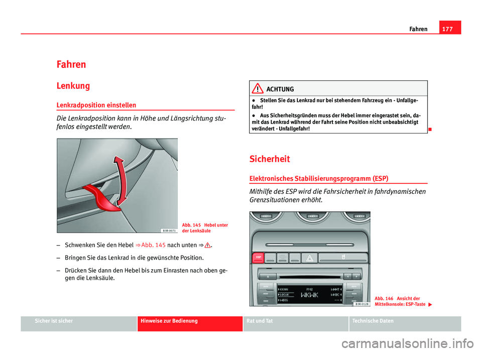 Seat Exeo ST 2009  Betriebsanleitung (in German) 177
Fahren
Fahren Lenkung
Lenkradposition einstellen
Die Lenkradposition kann in Höhe und Längsrichtung stu-
fenlos eingestellt werden.
Abb. 145  Hebel unter
der Lenksäule
– Schwenken Sie den Heb