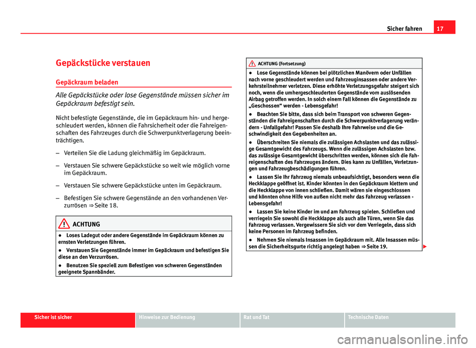 Seat Exeo ST 2009 Betriebsanleitung (in German) 17
Sicher fahren
Gepäckstücke verstauen
Gepäckraum beladen
Alle Gepäckstücke oder lose Gegenstände müssen sicher im
Gepäckraum befestigt sein. Nicht befestigte Gegenstände, die im Gepäckraum Seat Exeo ST 2009 Betriebsanleitung (in German) 17
Sicher fahren
Gepäckstücke verstauen
Gepäckraum beladen
Alle Gepäckstücke oder lose Gegenstände müssen sicher im
Gepäckraum befestigt sein. Nicht befestigte Gegenstände, die im Gepäckraum