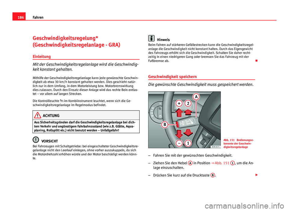 Seat Exeo ST 2009 Betriebsanleitung (in German) 186Fahren
Geschwindigkeitsregelung*
(Geschwindigkeitsregelanlage - GRA)
Einleitung
Mit der Geschwindigkeitsregelanlage wird die Geschwindig-
keit konstant gehalten.
Mithilfe der Geschwindigkeitsregela Seat Exeo ST 2009 Betriebsanleitung (in German) 186Fahren
Geschwindigkeitsregelung*
(Geschwindigkeitsregelanlage - GRA)
Einleitung
Mit der Geschwindigkeitsregelanlage wird die Geschwindig-
keit konstant gehalten.
Mithilfe der Geschwindigkeitsregela