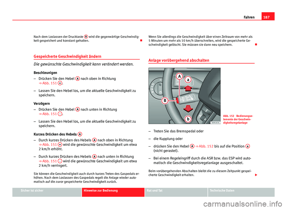 Seat Exeo ST 2009 Betriebsanleitung (in German) 187
Fahren
Nach dem Loslassen der Drucktaste B
wird die gegenwärtige Geschwindig-
keit gespeichert und konstant gehalten.
Gespeicherte Geschwindigkeit ändern
Die gewünschte Geschwindigkeit ka Seat Exeo ST 2009 Betriebsanleitung (in German) 187
Fahren
Nach dem Loslassen der Drucktaste B
wird die gegenwärtige Geschwindig-
keit gespeichert und konstant gehalten.
Gespeicherte Geschwindigkeit ändern
Die gewünschte Geschwindigkeit ka
