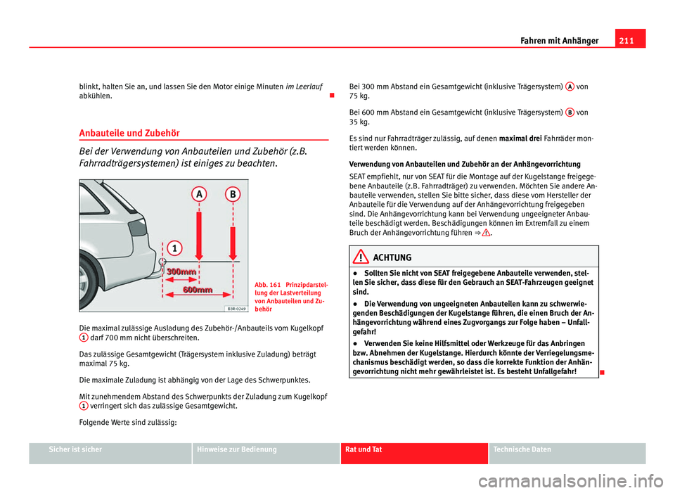 Seat Exeo ST 2009 Betriebsanleitung (in German) 211
Fahren mit Anhänger
blinkt, halten Sie an, und lassen Sie den Motor einige Minuten im Leerlauf
abkühlen.
Anbauteile und Zubehör
Bei der Verwendung von Anbauteilen und Zubehör (z.B.
Fahrra Seat Exeo ST 2009 Betriebsanleitung (in German) 211
Fahren mit Anhänger
blinkt, halten Sie an, und lassen Sie den Motor einige Minuten im Leerlauf
abkühlen.
Anbauteile und Zubehör
Bei der Verwendung von Anbauteilen und Zubehör (z.B.
Fahrra