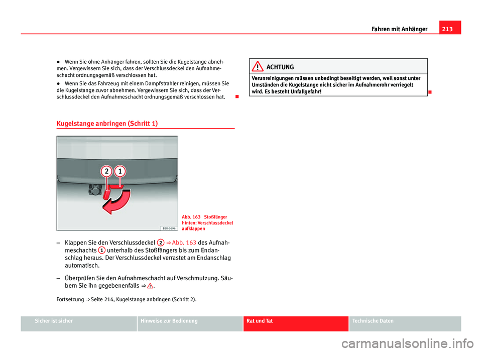 Seat Exeo ST 2009 Betriebsanleitung (in German) 213
Fahren mit Anhänger
● Wenn Sie ohne Anhänger fahren, sollten Sie die Kugelstange abneh-
men. Vergewissern Sie sich, dass der Verschlussdeckel den Aufnahme-
schacht ordnungsgemäß verschlossen Seat Exeo ST 2009 Betriebsanleitung (in German) 213
Fahren mit Anhänger
● Wenn Sie ohne Anhänger fahren, sollten Sie die Kugelstange abneh-
men. Vergewissern Sie sich, dass der Verschlussdeckel den Aufnahme-
schacht ordnungsgemäß verschlossen