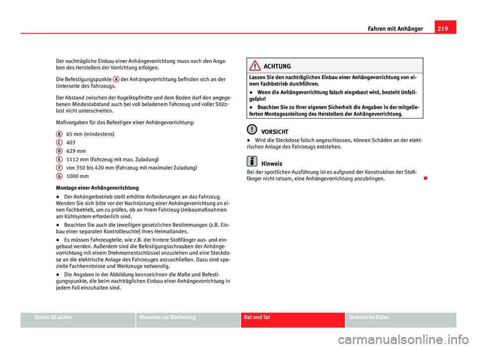Seat Exeo ST 2009 Betriebsanleitung (in German) 219
Fahren mit Anhänger
Der nachträgliche Einbau einer Anhängevorrichtung muss nach den Anga-
ben des Herstellers der Vorrichtung erfolgen.
Die Befestigungspunkte A
der Anhängevorrichtung befind Seat Exeo ST 2009 Betriebsanleitung (in German) 219
Fahren mit Anhänger
Der nachträgliche Einbau einer Anhängevorrichtung muss nach den Anga-
ben des Herstellers der Vorrichtung erfolgen.
Die Befestigungspunkte A
der Anhängevorrichtung befind