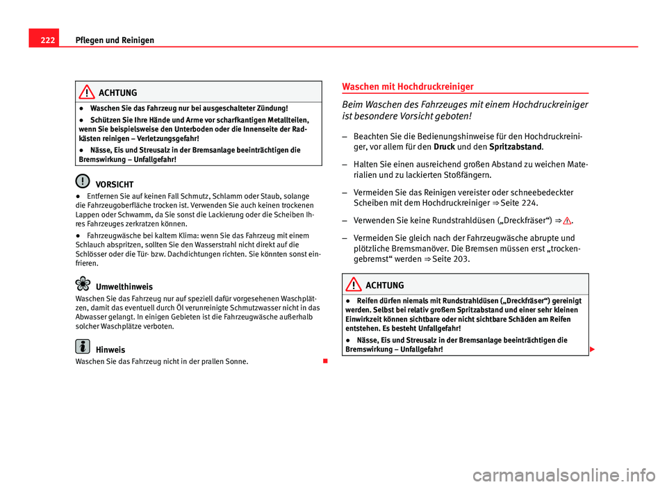 Seat Exeo ST 2009 Betriebsanleitung (in German) 222Pflegen und Reinigen
ACHTUNG
● Waschen Sie das Fahrzeug nur bei ausgeschalteter Zündung!
● Schützen Sie Ihre Hände und Arme vor scharfkantigen Metallteilen,
wenn Sie beispielsweise den Unter Seat Exeo ST 2009 Betriebsanleitung (in German) 222Pflegen und Reinigen
ACHTUNG
● Waschen Sie das Fahrzeug nur bei ausgeschalteter Zündung!
● Schützen Sie Ihre Hände und Arme vor scharfkantigen Metallteilen,
wenn Sie beispielsweise den Unter