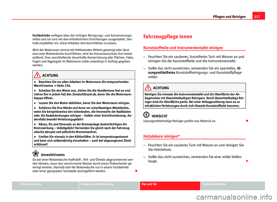 Seat Exeo ST 2009 Betriebsanleitung (in German) 227
Pflegen und Reinigen
Fachbetriebe verfügen über die richtigen Reinigungs- und Konservierungs-
mittel und sie sind mit den erforderlichen Einrichtungen ausgestattet. Des-
halb empfehlen wir, dies Seat Exeo ST 2009 Betriebsanleitung (in German) 227
Pflegen und Reinigen
Fachbetriebe verfügen über die richtigen Reinigungs- und Konservierungs-
mittel und sie sind mit den erforderlichen Einrichtungen ausgestattet. Des-
halb empfehlen wir, dies