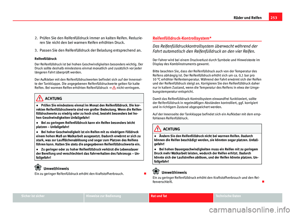 Seat Exeo ST 2009 Betriebsanleitung (in German) 253
Räder und Reifen
2. Prüfen Sie den Reifenfülldruck immer an kalten Reifen. Reduzie- ren Sie nicht den bei warmen Reifen erhöhten Druck.
3. Passen Sie den Reifenfülldruck der Beladung entsprec Seat Exeo ST 2009 Betriebsanleitung (in German) 253
Räder und Reifen
2. Prüfen Sie den Reifenfülldruck immer an kalten Reifen. Reduzie- ren Sie nicht den bei warmen Reifen erhöhten Druck.
3. Passen Sie den Reifenfülldruck der Beladung entsprec