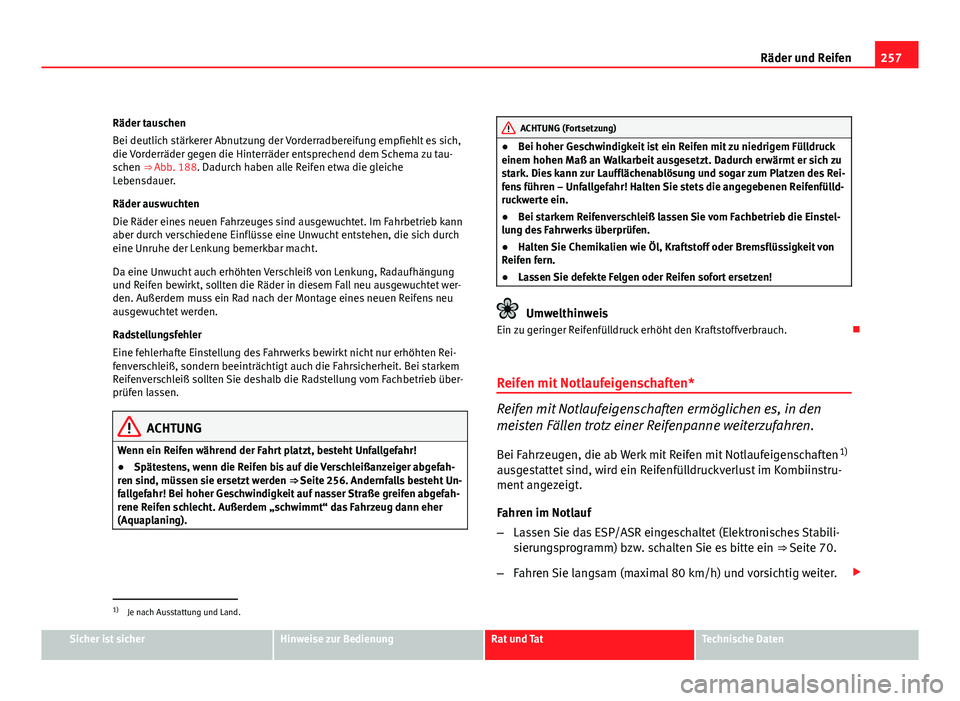 Seat Exeo ST 2009 Betriebsanleitung (in German) 257
Räder und Reifen
Räder tauschen
Bei deutlich stärkerer Abnutzung der Vorderradbereifung empfiehlt es sich,
die Vorderräder gegen die Hinterräder entsprechend dem Schema zu tau-
schen ⇒ Ab Seat Exeo ST 2009 Betriebsanleitung (in German) 257
Räder und Reifen
Räder tauschen
Bei deutlich stärkerer Abnutzung der Vorderradbereifung empfiehlt es sich,
die Vorderräder gegen die Hinterräder entsprechend dem Schema zu tau-
schen ⇒ Ab