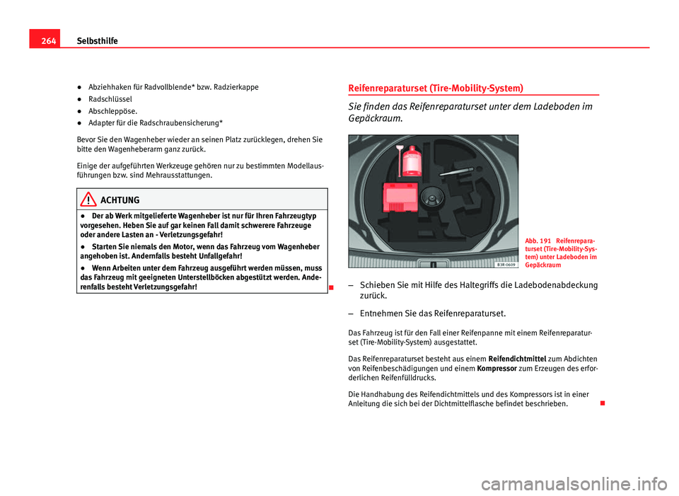 Seat Exeo ST 2009 Betriebsanleitung (in German) 264Selbsthilfe
● Abziehhaken für Radvollblende* bzw. Radzierkappe
● Radschlüssel
● Abschleppöse.
● Adapter für die Radschraubensicherung*
Bevor Sie den Wagenheber wieder an seinen Platz zu Seat Exeo ST 2009 Betriebsanleitung (in German) 264Selbsthilfe
● Abziehhaken für Radvollblende* bzw. Radzierkappe
● Radschlüssel
● Abschleppöse.
● Adapter für die Radschraubensicherung*
Bevor Sie den Wagenheber wieder an seinen Platz zu