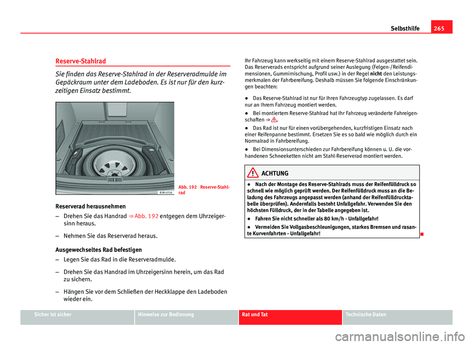Seat Exeo ST 2009 Betriebsanleitung (in German) 265
Selbsthilfe
Reserve-Stahlrad
Sie finden das Reserve-Stahlrad in der Reserveradmulde im
Gepäckraum unter dem Ladeboden. Es ist nur für den kurz-
zeitigen Einsatz bestimmt.
Abb. 192 Reserve-Stahl Seat Exeo ST 2009 Betriebsanleitung (in German) 265
Selbsthilfe
Reserve-Stahlrad
Sie finden das Reserve-Stahlrad in der Reserveradmulde im
Gepäckraum unter dem Ladeboden. Es ist nur für den kurz-
zeitigen Einsatz bestimmt.
Abb. 192 Reserve-Stahl