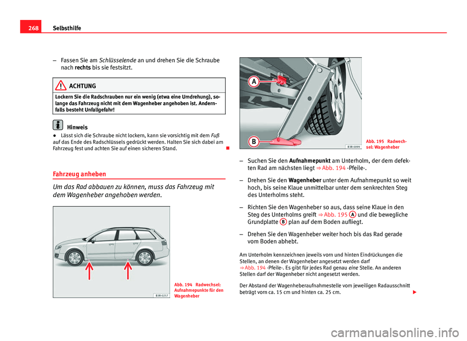 Seat Exeo ST 2009 Betriebsanleitung (in German) 268Selbsthilfe
–Fassen Sie am Schlüsselende an und drehen Sie die Schraube
nach rechts bis sie festsitzt.
ACHTUNG
Lockern Sie die Radschrauben nur ein wenig (etwa eine Umdrehung), so-
lange das Fa Seat Exeo ST 2009 Betriebsanleitung (in German) 268Selbsthilfe
–Fassen Sie am Schlüsselende an und drehen Sie die Schraube
nach rechts bis sie festsitzt.
ACHTUNG
Lockern Sie die Radschrauben nur ein wenig (etwa eine Umdrehung), so-
lange das Fa